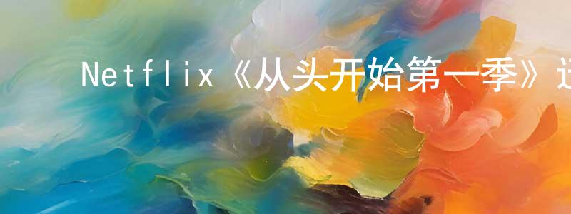 ﻿蔡奕雯的网络影视资源,﻿Netflix《从头开始第一季》迅雷下载/在线观看/百度云-都市/情感-美剧天堂